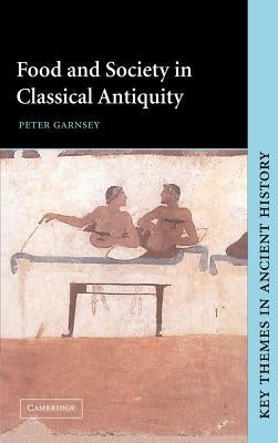 Food and Society in Classical Antiquity by Garnsey, Peter