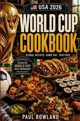 USA 2026 World Cup Cookbook: 48 International Recipes from Every Team in the Tournament by Rowland, Paul
