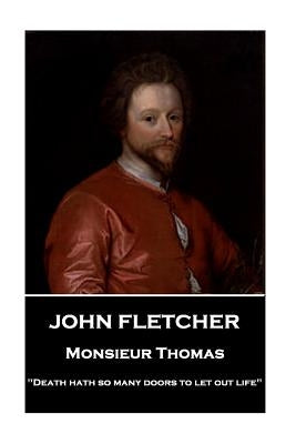 John Fletcher - Monsieur Thomas: "Death hath so many doors to let out life" by Fletcher, John