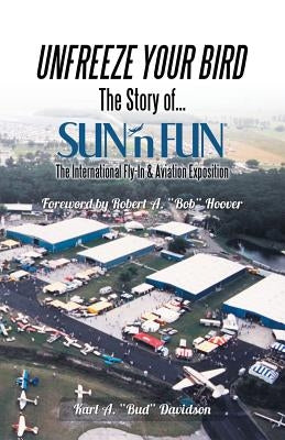 Unfreeze Your Bird: The Story of Sun'n Fun the International Fly-In and Aviation Exposition by Davidson, Karl a. Bud