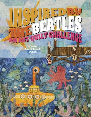 Inspired by the Beatles: An Art Quilt Challenge by Desoto, Donna