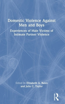 Domestic Violence Against Men and Boys: Experiences of Male Victims of Intimate Partner Violence by Bates, Elizabeth A.