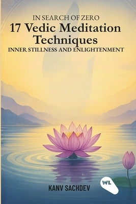 In search of zero: 17 Vedic Meditation Techniques for Inner Stillness and Enlightenment by Sachdev, Kanv