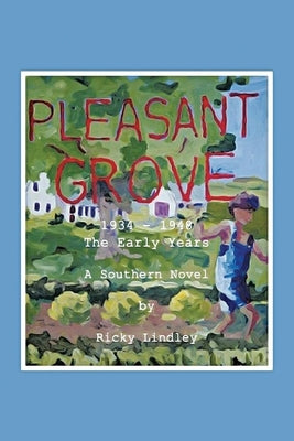 Pleasant Grove: 1934 - 1948 the Early Years a Southern Novel by Lindley, Ricky