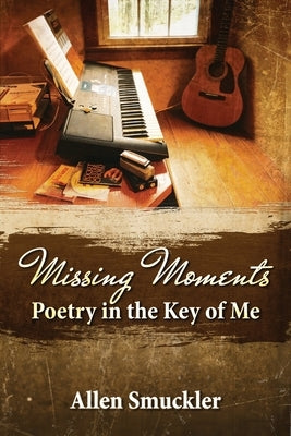 Missing Moments: Poetry in the Key of Me by Smuckler, Allen