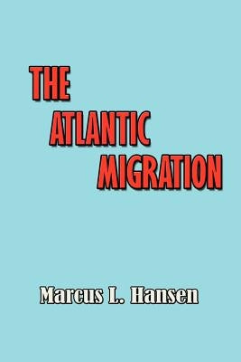 The Atlantic Migration 1607-1860: A History of the Continuing Settlement of the United States by Hansen, Marcus L.