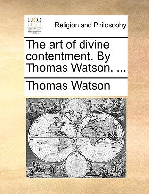 The art of divine contentment. By Thomas Watson, ... by Watson, Thomas
