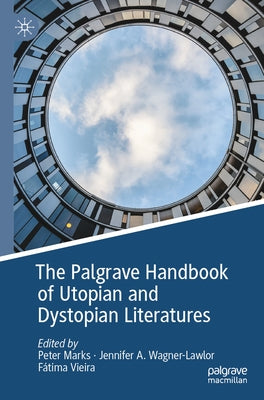 The Palgrave Handbook of Utopian and Dystopian Literatures by Marks, Peter