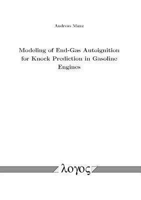 Modeling of End-Gas Autoignition for Knock Prediction in Gasoline Engines by Manz, Andreas