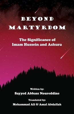 Beyond Martyrdom: The Significance of Imam Hussein and Ashura by Noureddine, Abbass