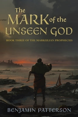 The Mark of the Unseen God: Book Three of the Markulian Prophecies by Patterson, Benjamin