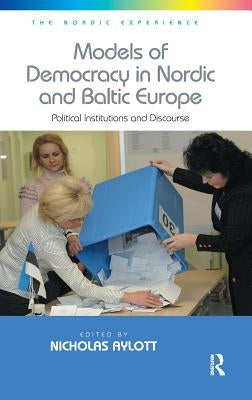 Models of Democracy in Nordic and Baltic Europe: Political Institutions and Discourse by Aylott, Nicholas