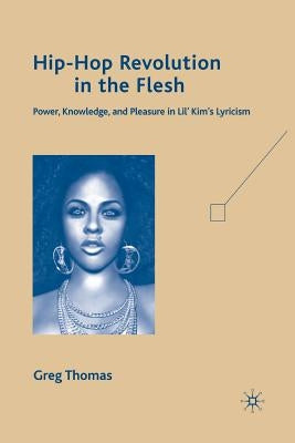 Hip-Hop Revolution in the Flesh: Power, Knowledge, and Pleasure in Lil' Kim's Lyricism by Thomas, G.