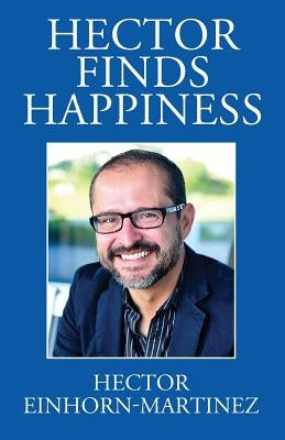 Hector Finds Happiness / Hector Encuentra La Felicidad by Einhorn-Martinez, Hector
