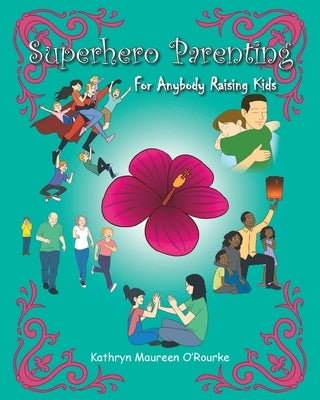 Superhero Parenting: For Anybody Raising Kids by O'Rourke, Kathryn Maureen