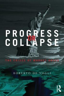 Progress or Collapse: The Crises of Market Greed by de Vogli, Roberto