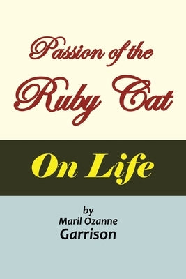 The Passion of the Ruby Cat 'On Life' by Garrison, Maril Ozanne