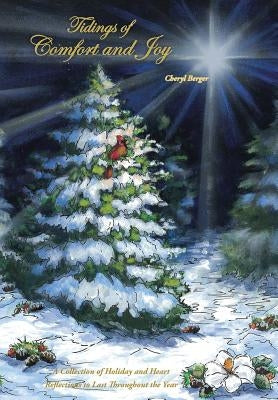 Tidings of Comfort and Joy: A Collection of Holiday and Heart Reflections to Last Throughout the Year by Berger, Cheryl
