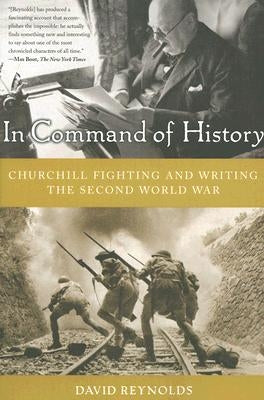 In Command of History: Churchill Fighting and Writing the Second World War by Reynolds, David
