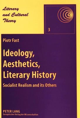 Ideology, Aesthetics, Literary History: Socialist Realism and Its Others by Kalaga, Wojciech