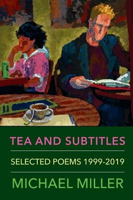 Tea and Subtitles: Selected Poems 1999-2019 by Miller, Michael