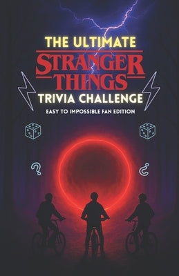 The Ultimate Stranger Things Trivia Challenge: 500+ Mind-Bending Questions from Hawkins, the Upside Down, and Every Season (1-5) with Answer Keys - Ea by Kushwaha, Prabhat