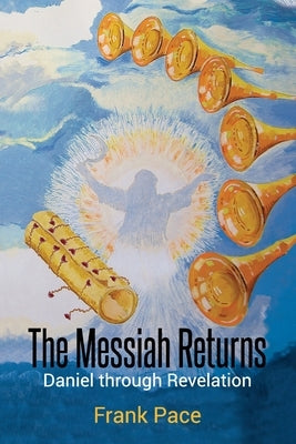 The Messiah Returns: Daniel through Revelation by Pace, Frank