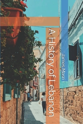 A History of Lebanon by Masri, James