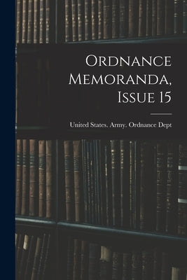 Ordnance Memoranda, Issue 15 by United States Army Ordnance Dept
