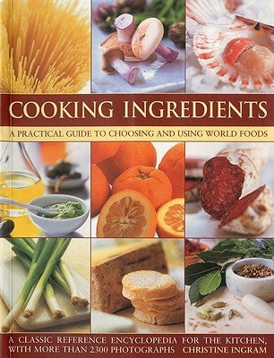 Cooking Ingredients: A Practical Guide to Choosing and Using World Foods by Ingram, Christine
