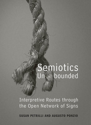 Semiotics Unbounded: Interpretive Routes Through the Open Network of Signs by Petrilli, Susan