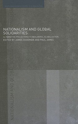 Nationalism and Global Solidarities: Alternative Projections to Neoliberal Globalisation by Goodman, James