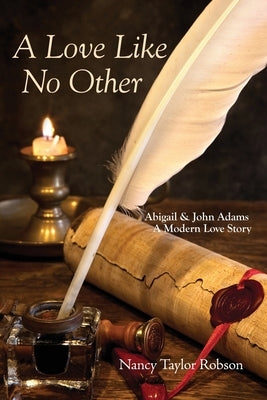 A Love Like No Other: Abigail and John Adams, A Modern Love Story by Robson, Nancy Taylor