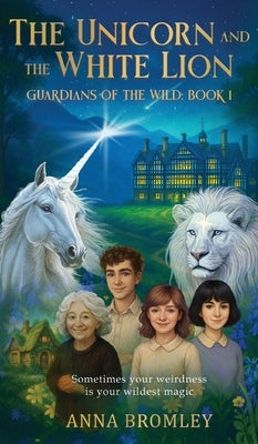 The Unicorn and the White Lion. Guardians of the Wild: Book 1 by Bromley, Anna