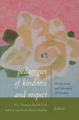Pedagogies of Kindness and Respect: On the Lives and Education of Children by Thomas, Paul L.