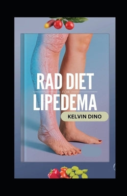 Rad Diet for Lipedema: A Complete Lymphedema and Lipedema Nutrition Guide with Delicious Recipes, Meal Plans, Foods to Eat and Avoid, Vitamins, Minera by Dino, Kelvin