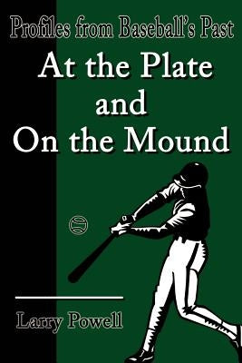 At the Plate and on the Mound: Profiles from Baseball's Past by Powell, Larry