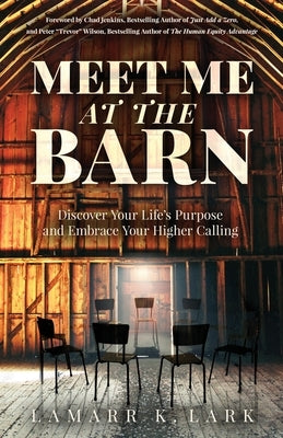 Meet Me at the Barn: Discover Your Life's Purpose and Embrace Your Higher Calling by Lark, Lamarr K.