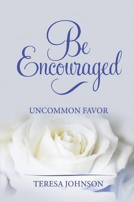 Be Encouraged: Uncommon Favor by Johnson, Teresa