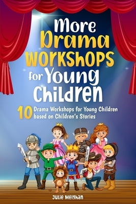 More Drama Workshops for Children: 10 Drama Workshops for Children based on Children's Stories by Meighan, Julie