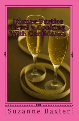 Dinner Parties Level 2 Cooking With Confidence by Baxter, Suzanne