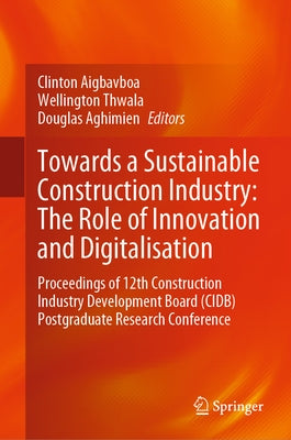 Towards a Sustainable Construction Industry: The Role of Innovation and Digitalisation: Proceedings of 12th Construction Industry Development Board (C by Aigbavboa, Clinton