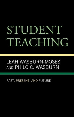 Student Teaching: Past, Present, and Future by Wasburn-Moses, Leah