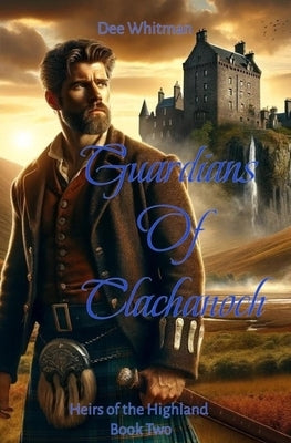 Guardians of Clachanoch: Book Two, Heirs of the Highland by Whitman, Dee