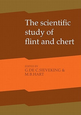The Scientific Study of Flint and Chert: Proceedings of the Fourth International Flint Symposium Held at Brighton Polytechnic 10-15 April 1983 by Sieveking, G. De G.