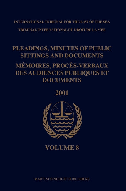 Pleadings, Minutes of Public Sittings and Documents / Mémoires, Procès-Verbaux Des Audiences Publiques Et Documents, Volume 8 (2001) by International Tribunal for the Law of Th