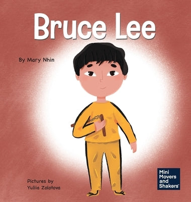 Bruce Lee: A Kid's Book About Pursuing Your Passions by Nhin, Mary