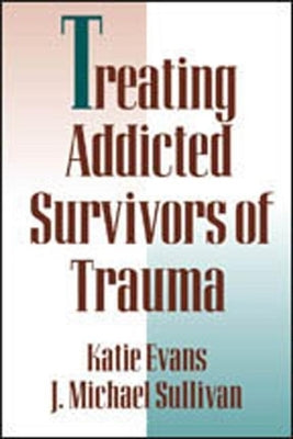 Treating Addicted Survivors of Trauma by Evans, Katie