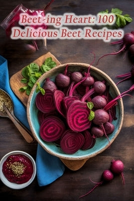Beet-ing Heart: 100 Delicious Beet Recipes by Spot Inug, The Grill