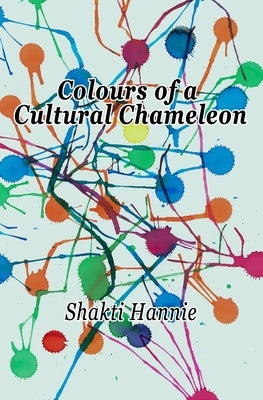 Colours of a Cultural Chameleon: Where are you from? Life gets interesting when one has no simple answer. by Hannie, Shakti